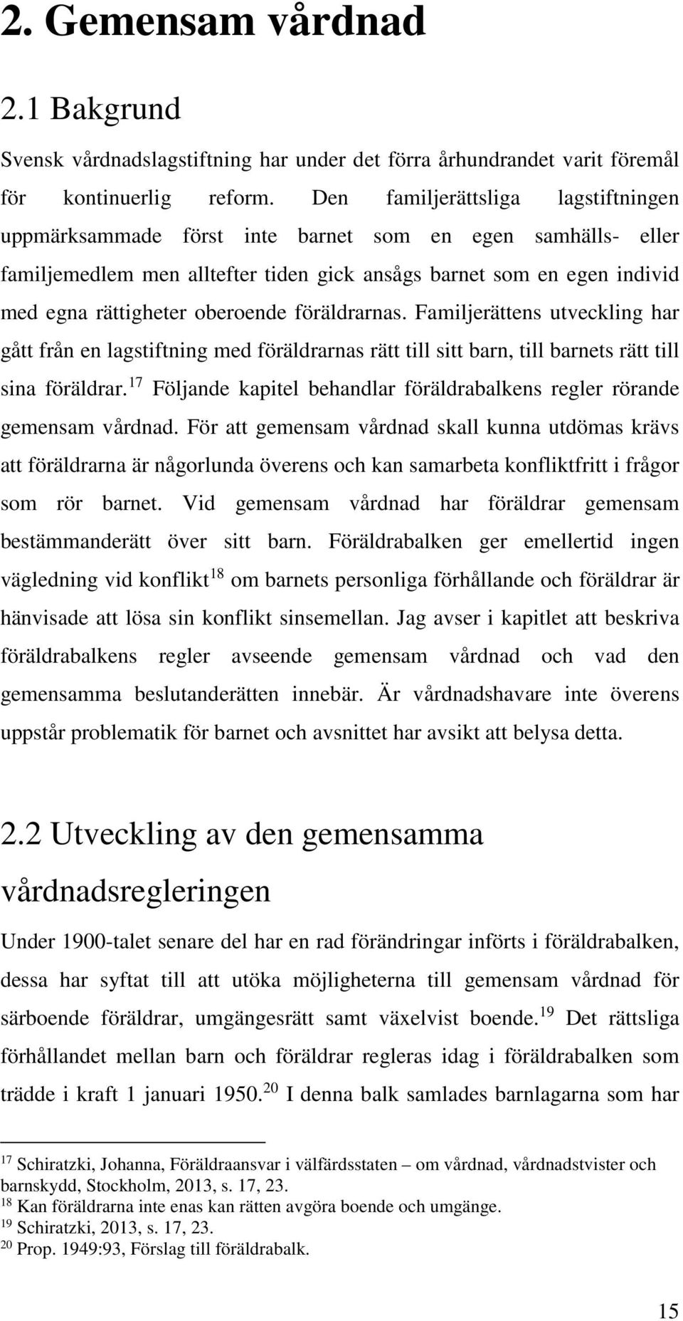 oberoende föräldrarnas. Familjerättens utveckling har gått från en lagstiftning med föräldrarnas rätt till sitt barn, till barnets rätt till sina föräldrar.