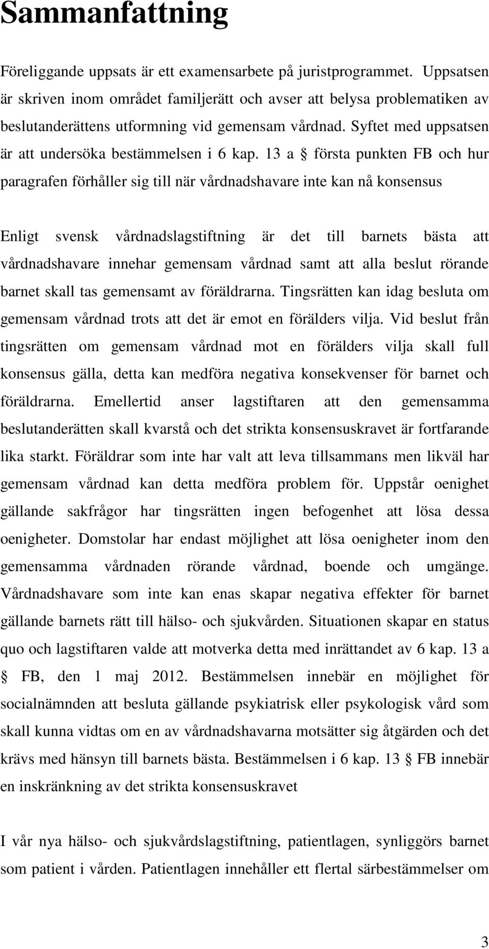 13 a första punkten FB och hur paragrafen förhåller sig till när vårdnadshavare inte kan nå konsensus Enligt svensk vårdnadslagstiftning är det till barnets bästa att vårdnadshavare innehar gemensam