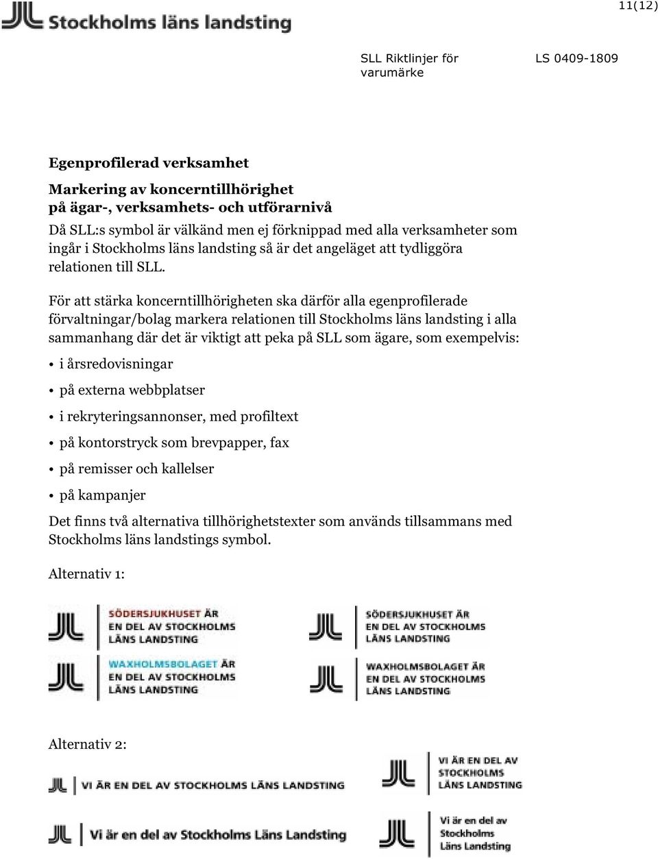 För att stärka koncerntillhörigheten ska därför alla egenprofilerade förvaltningar/bolag markera relationen till Stockholms läns landsting i alla sammanhang där det är viktigt att peka på SLL