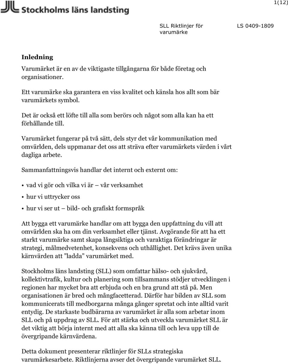 Varumärket fungerar på två sätt, dels styr det vår kommunikation med omvärlden, dels uppmanar det oss att sträva efter ts värden i vårt dagliga arbete.