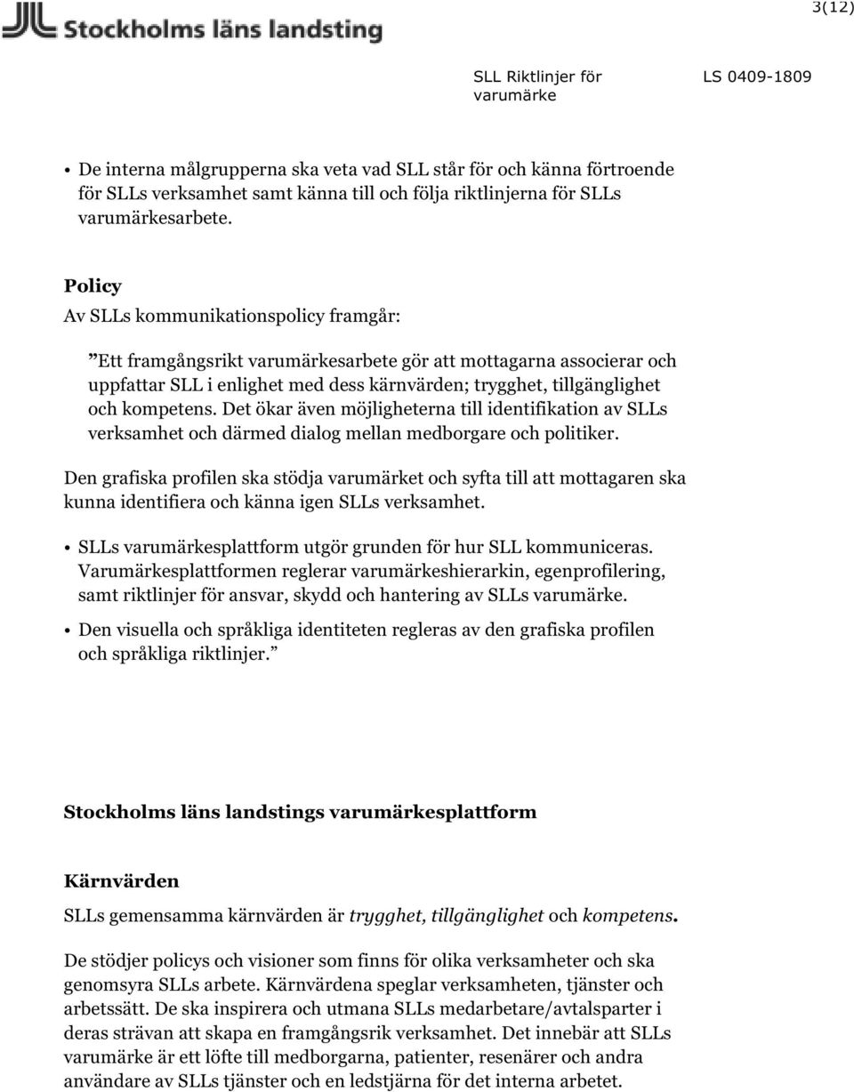 Det ökar även möjligheterna till identifikation av SLLs verksamhet och därmed dialog mellan medborgare och politiker.