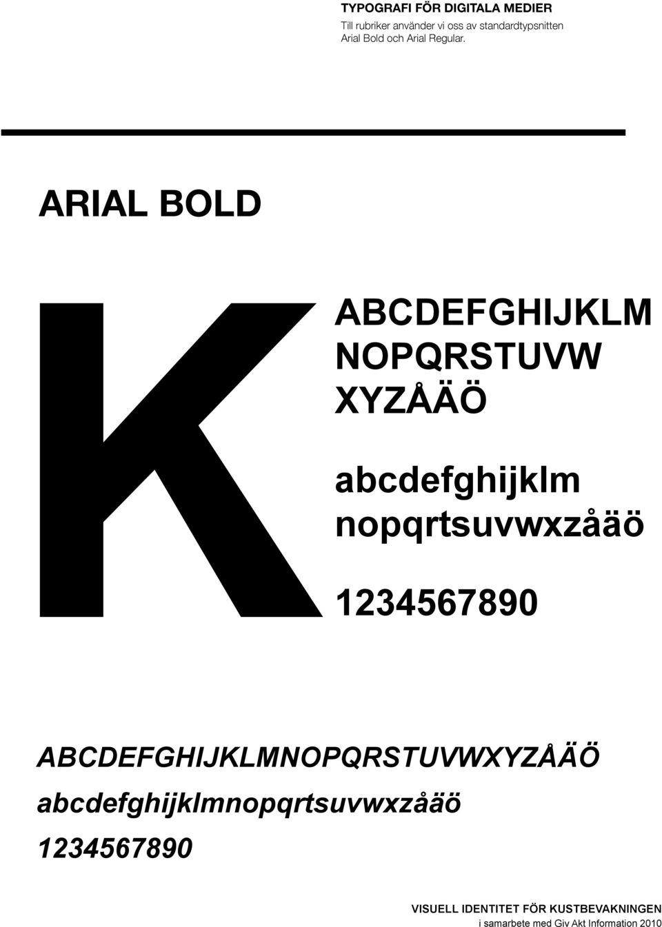 ARIAL BOLD ABCDEFGHIJKLM NOPQRSTUVW XYZÅÄÖ abcdefghijklm nopqrtsuvwxzåäö