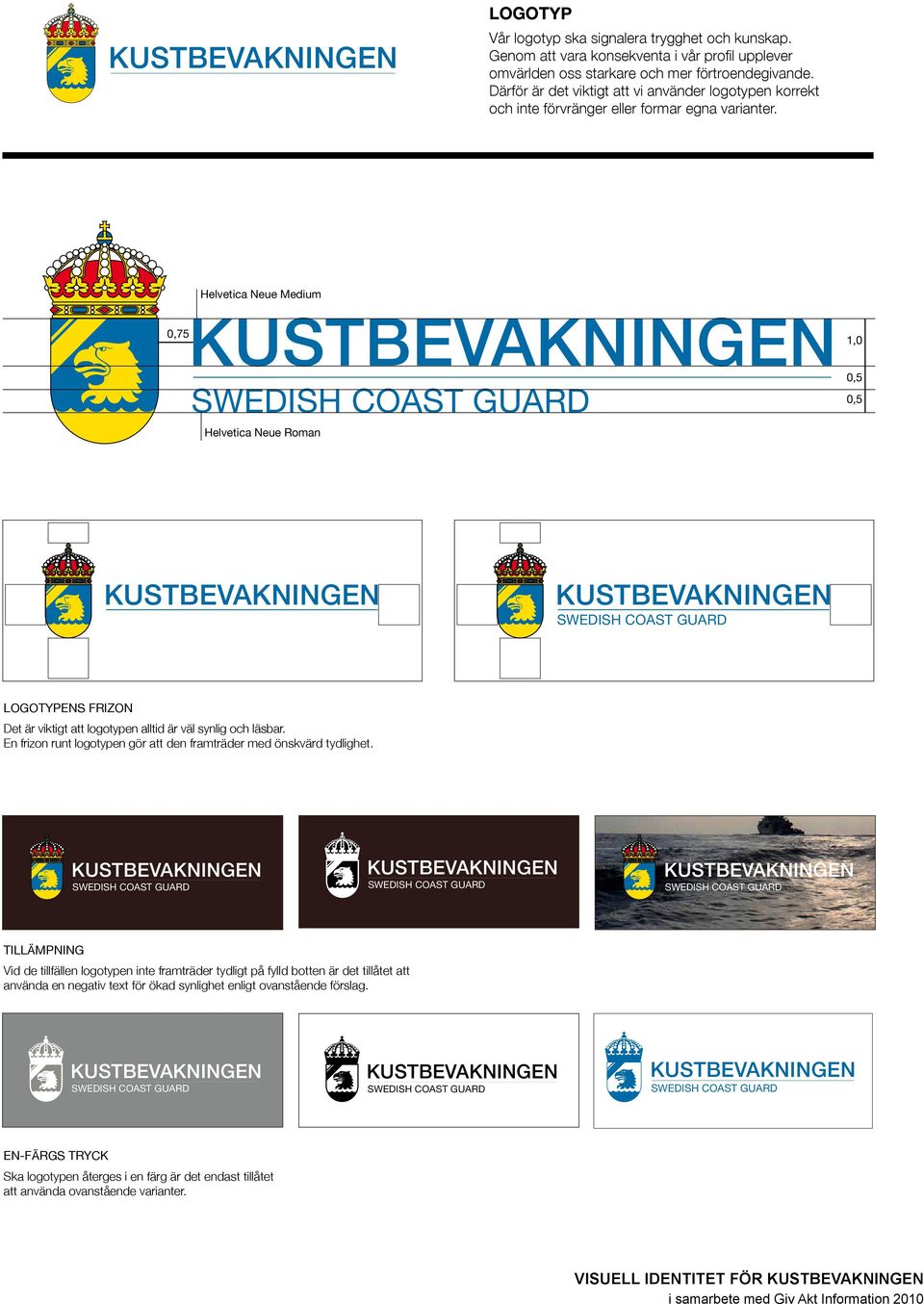 KUSTBEVAKNINGEN SWEDISH COAST GUARD,75 Helvetica Neue Medium KUSTBEVAKNINGEN SWEDISH COAST GUARD Helvetica Neue Roman 1,,5,5 KUSTBEVAKNINGEN KUSTBEVAKNINGEN SWEDISH COAST GUARD LOGOTYPENS FRIZON Det