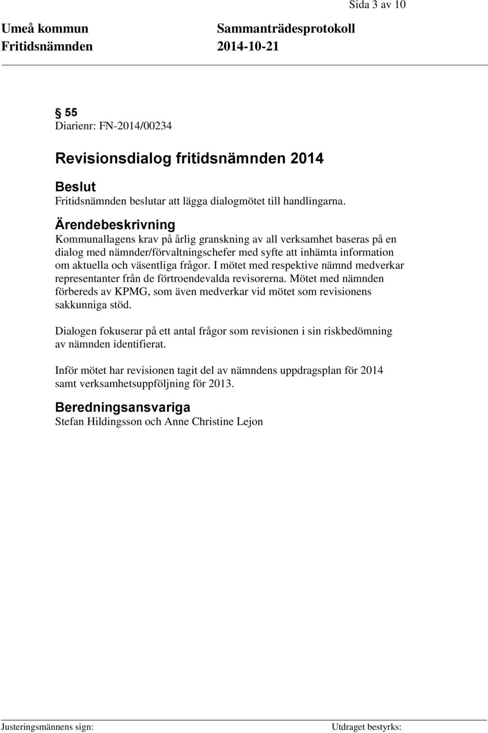 I mötet med respektive nämnd medverkar representanter från de förtroendevalda revisorerna. Mötet med nämnden förbereds av KPMG, som även medverkar vid mötet som revisionens sakkunniga stöd.