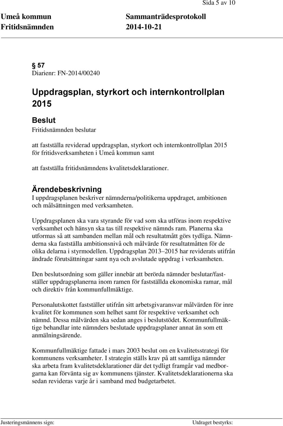 Ärendebeskrivning I uppdragsplanen beskriver nämnderna/politikerna uppdraget, ambitionen och målsättningen med verksamheten.