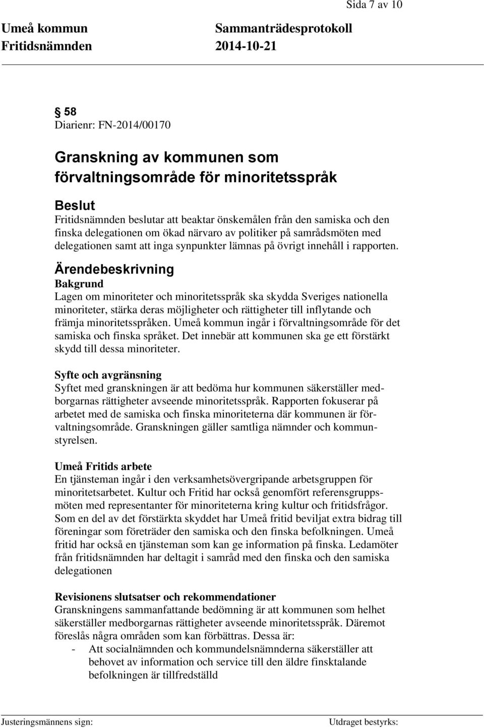 Ärendebeskrivning Bakgrund Lagen om minoriteter och minoritetsspråk ska skydda Sveriges nationella minoriteter, stärka deras möjligheter och rättigheter till inflytande och främja minoritetsspråken.