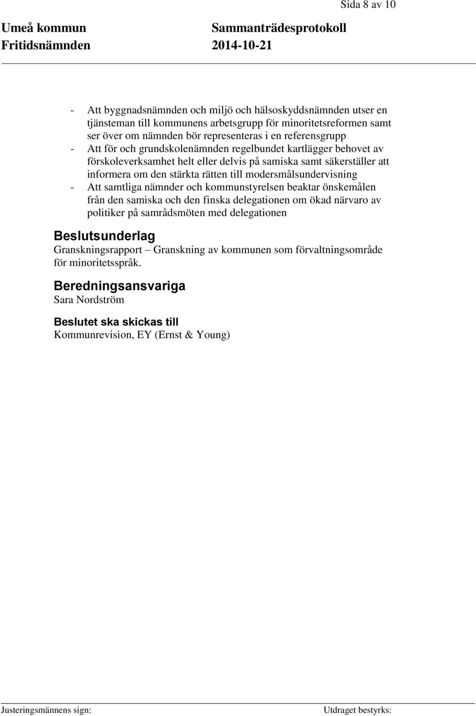 modersmålsundervisning - Att samtliga nämnder och kommunstyrelsen beaktar önskemålen från den samiska och den finska delegationen om ökad närvaro av politiker på samrådsmöten med