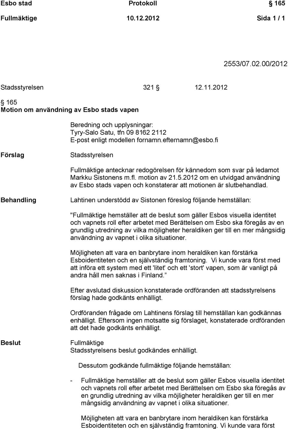 fi Förslag Stadsstyrelsen Fullmäktige antecknar redogörelsen för kännedom som svar på ledamot Markku Sistonens m.fl. motion av 21.5.