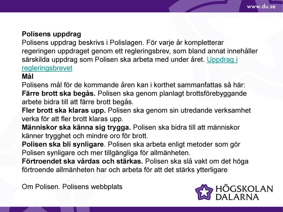 Uppdrag i regleringsbrevet Mål Polisens mål för de kommande åren kan i korthet sammanfattas så här: Färre brott ska begås.