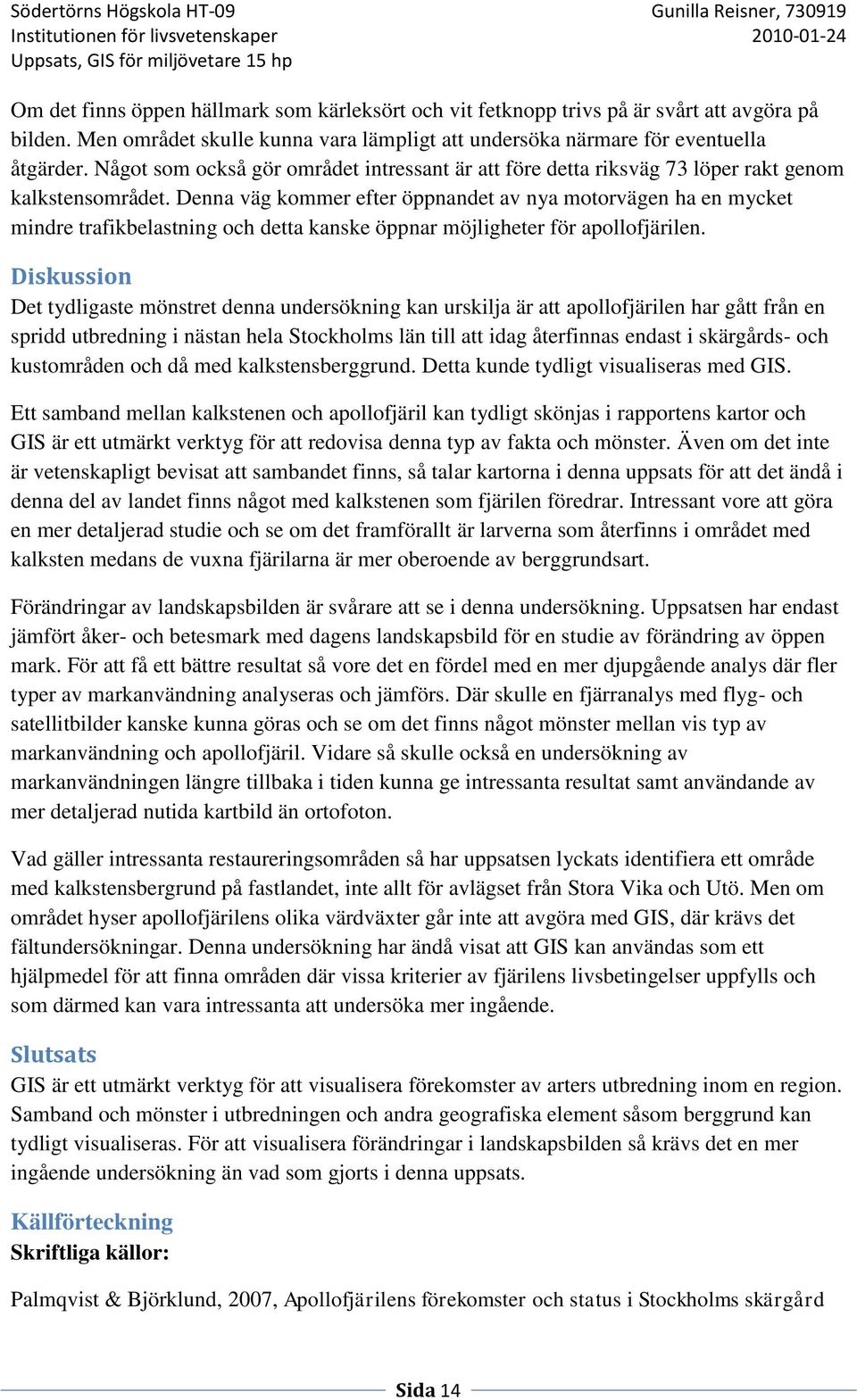 Denna väg kommer efter öppnandet av nya motorvägen ha en mycket mindre trafikbelastning och detta kanske öppnar möjligheter för apollofjärilen.