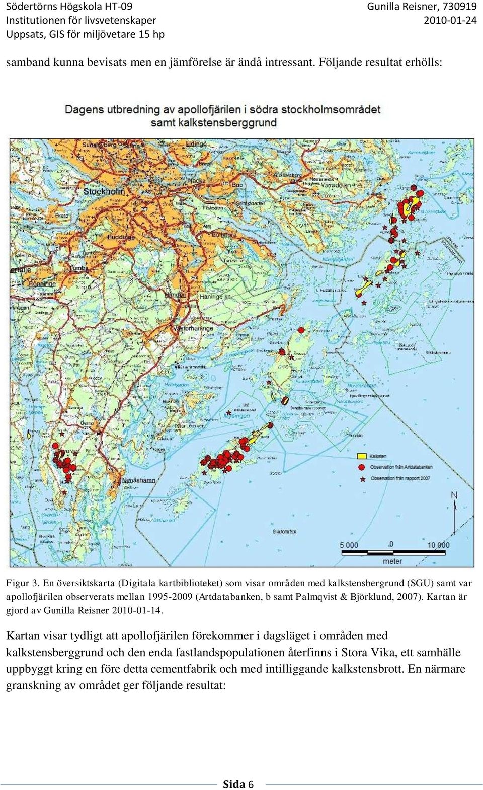 samt Palmqvist & Björklund, 2007). Kartan är gjord av Gunilla Reisner 2010-01-14.