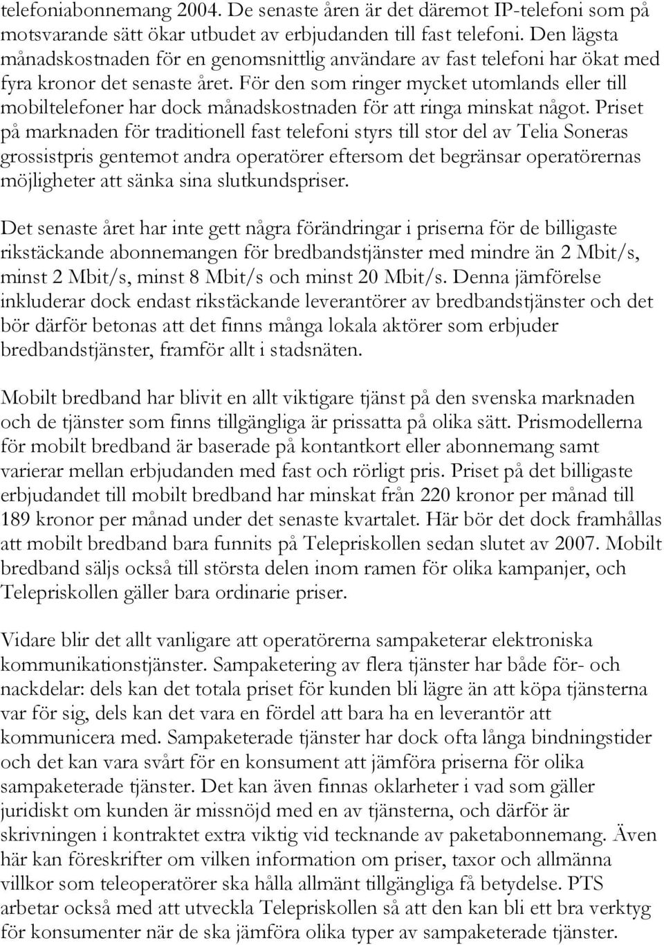 För den som ringer mycket utomlands eller till mobiltelefoner har dock månadskostnaden för att ringa minskat något.