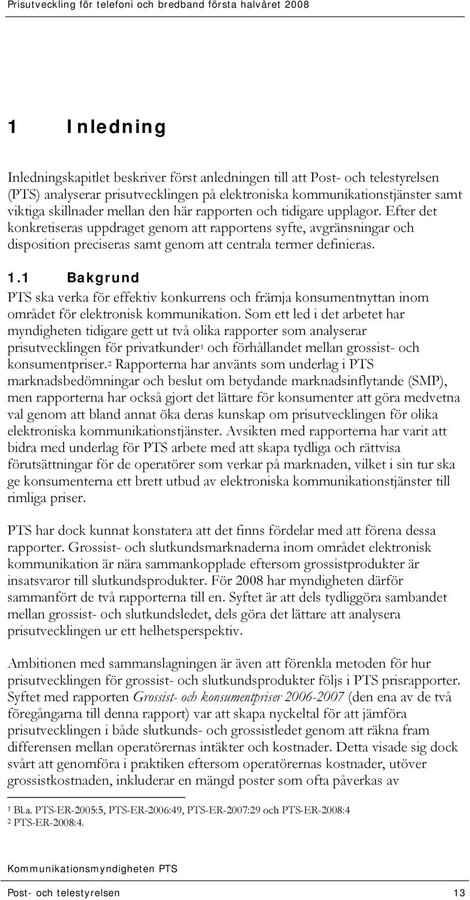 1 Bakgrund PTS ska verka för effektiv konkurrens och främja konsumentnyttan inom området för elektronisk kommunikation.