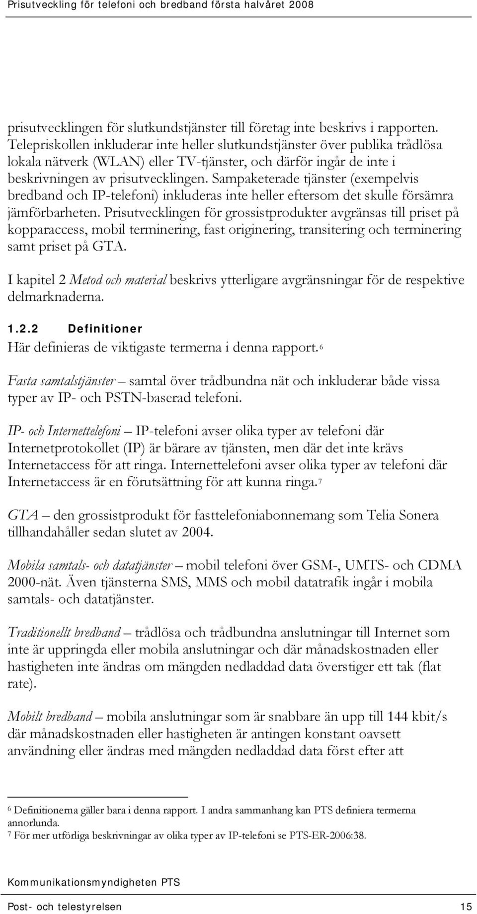 Sampaketerade tjänster (exempelvis bredband och IP-telefoni) inkluderas inte heller eftersom det skulle försämra jämförbarheten.