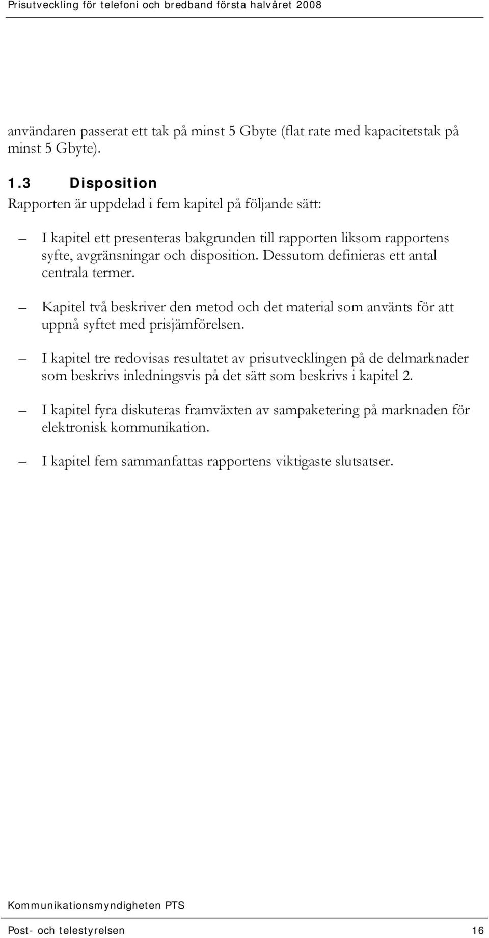 Dessutom definieras ett antal centrala termer. Kapitel två beskriver den metod och det material som använts för att uppnå syftet med prisjämförelsen.