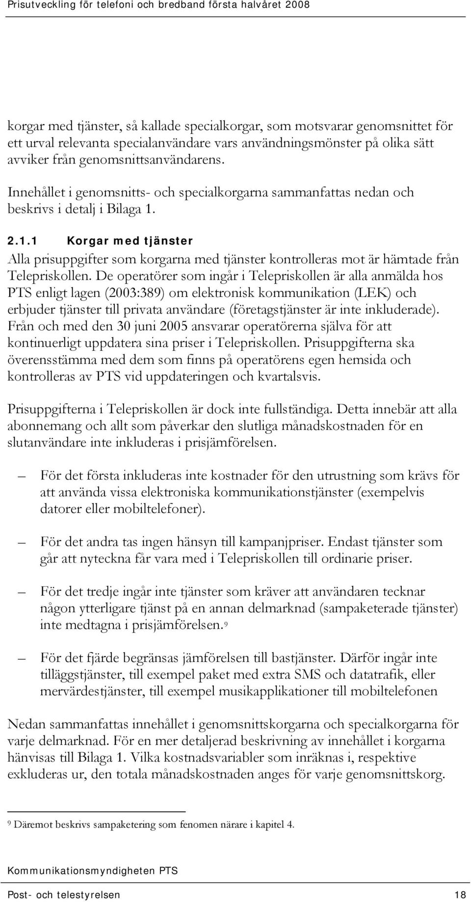 2.1.1 Korgar med tjänster Alla prisuppgifter som korgarna med tjänster kontrolleras mot är hämtade från Telepriskollen.