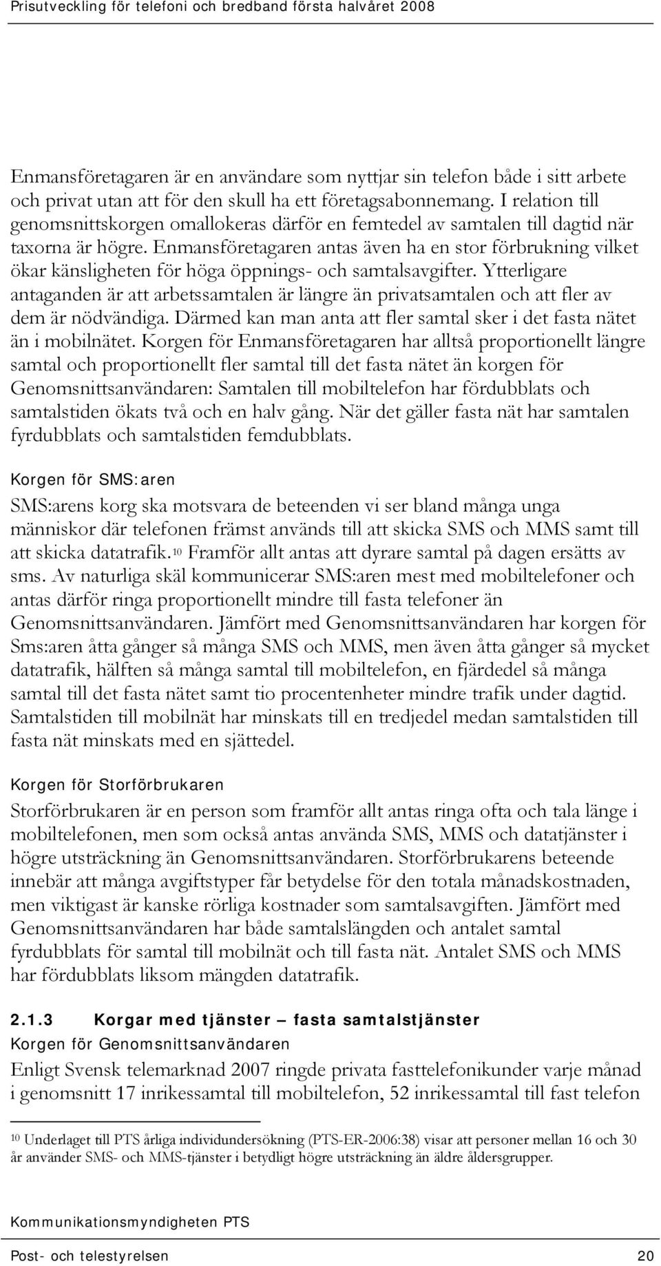 Enmansföretagaren antas även ha en stor förbrukning vilket ökar känsligheten för höga öppnings- och samtalsavgifter.