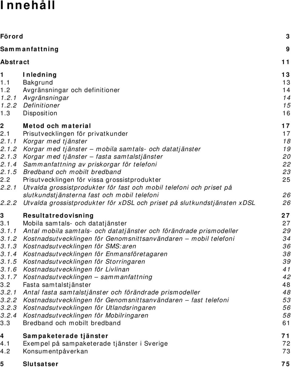 1.4 Sammanfattning av priskorgar för telefoni 22 2.1.5 Bredband och mobilt bredband 23 2.2 Prisutvecklingen för vissa grossistprodukter 25 2.2.1 Utvalda grossistprodukter för fast och mobil telefoni och priset på slutkundstjänsterna fast och mobil telefoni 26 2.