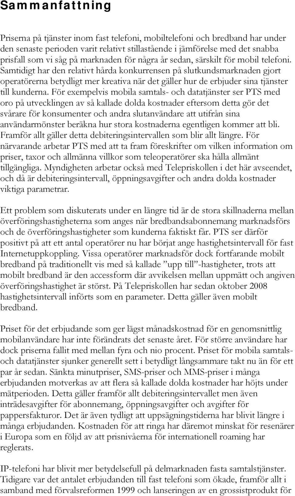 Samtidigt har den relativt hårda konkurrensen på slutkundsmarknaden gjort operatörerna betydligt mer kreativa när det gäller hur de erbjuder sina tjänster till kunderna.