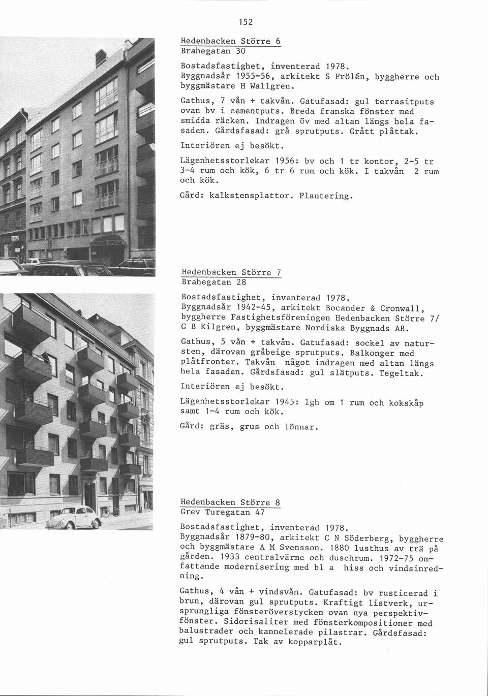 Lagenhetsstorlekar 1956: bv och 1 tr kontor, 2-5 tr 3-4 rum och kök, 6 tr 6 rum och kök. I takvån 2 rum och kök. ~ård: kalkstensplattor. Plantering.