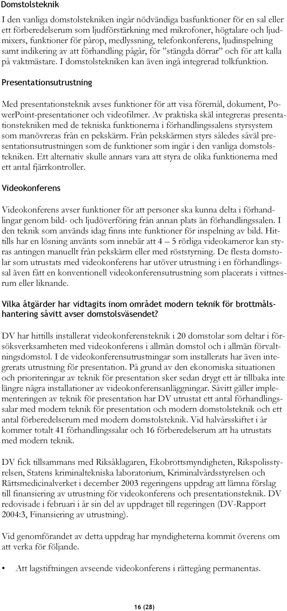 Presentationsutrustning Med presentationsteknik avses funktioner för att visa föremål, dokument, PowerPoint-presentationer och videofilmer.