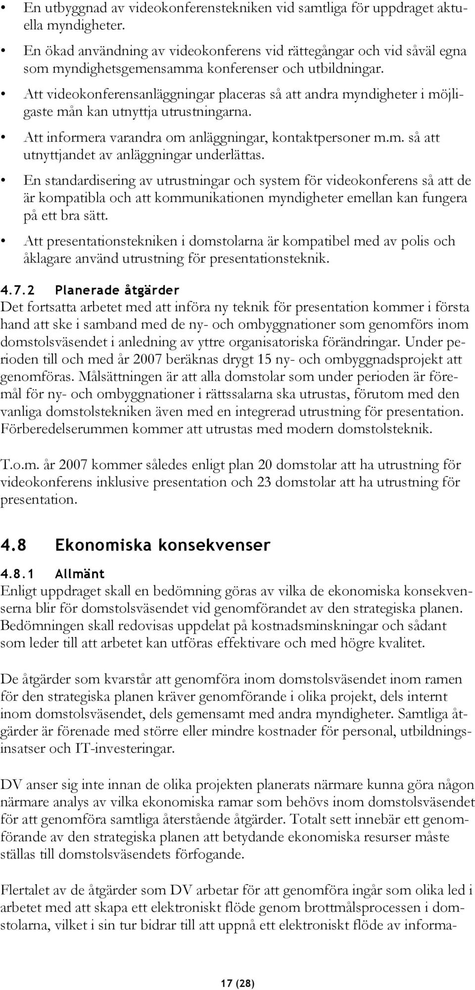 Att videokonferensanläggningar placeras så att andra myndigheter i möjligaste mån kan utnyttja utrustningarna. Att informera varandra om anläggningar, kontaktpersoner m.m. så att utnyttjandet av anläggningar underlättas.