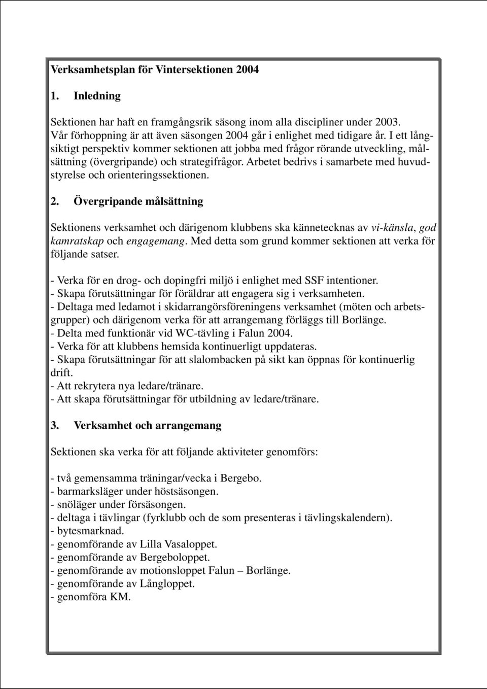 I ett långsiktigt perspektiv kommer sektionen att jobba med frågor rörande utveckling, målsättning (övergripande) och strategifrågor.