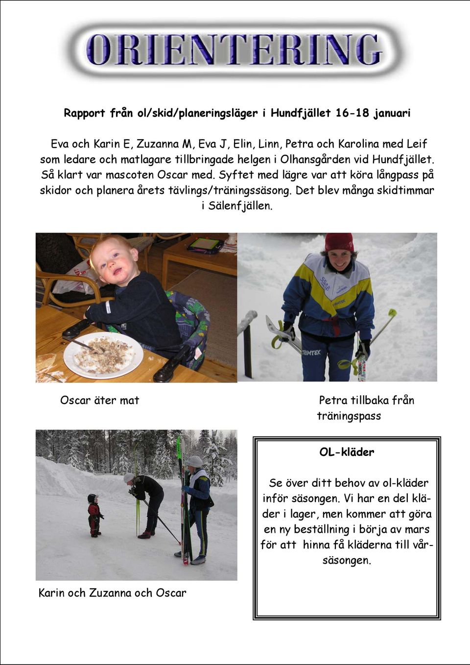 Syftet med lägre var att köra långpass på skidor och planera årets tävlings/träningssäsong. Det blev många skidtimmar i Sälenfjällen.