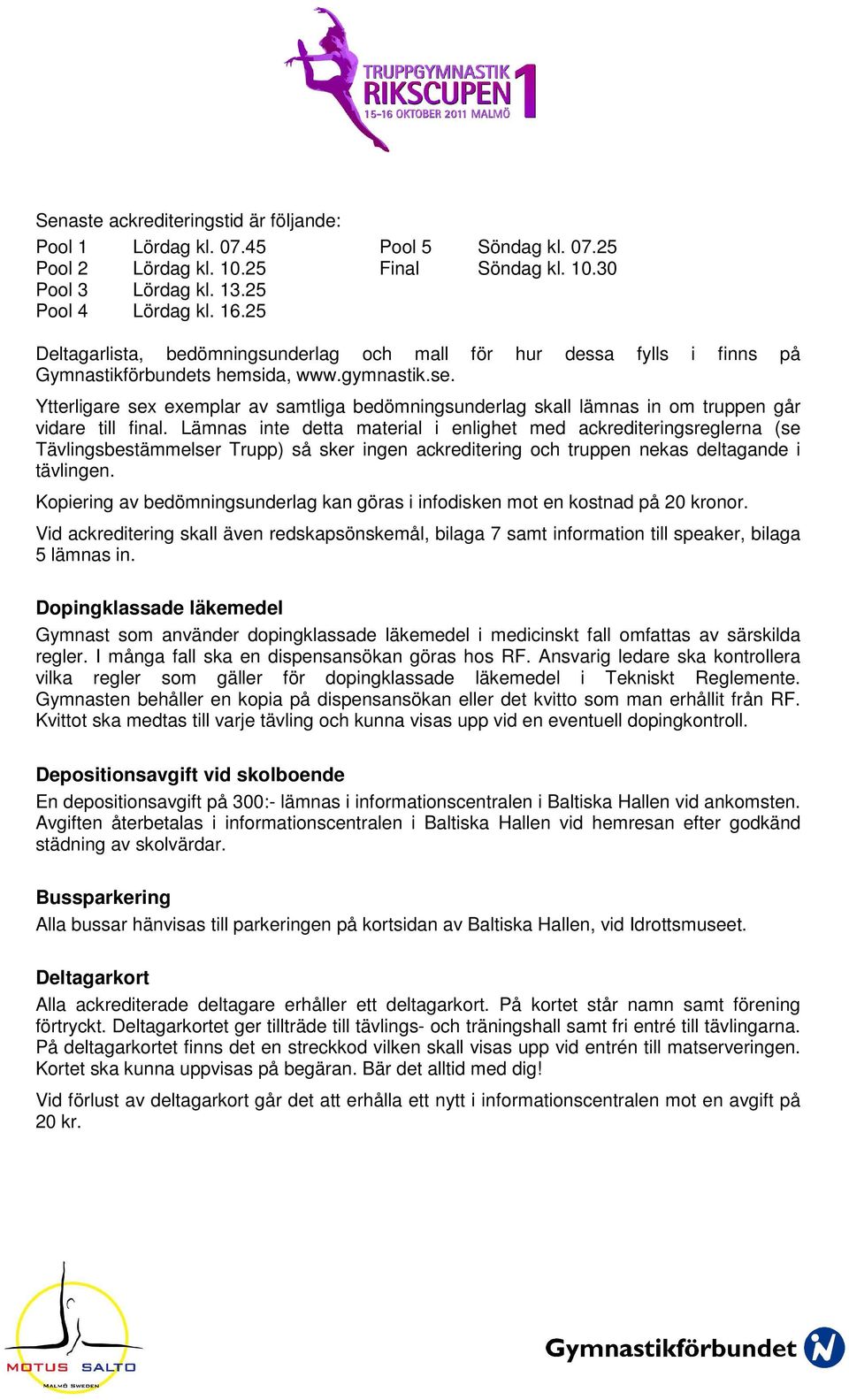 Ytterligare sex exemplar av samtliga bedömningsunderlag skall lämnas in om truppen går vidare till final.