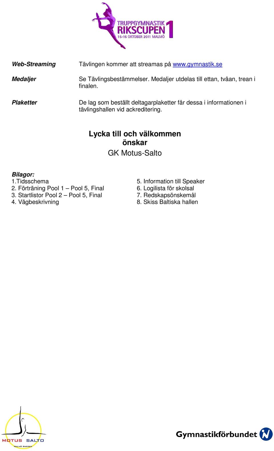 De lag som beställt deltagarplaketter får dessa i informationen i tävlingshallen vid ackreditering.