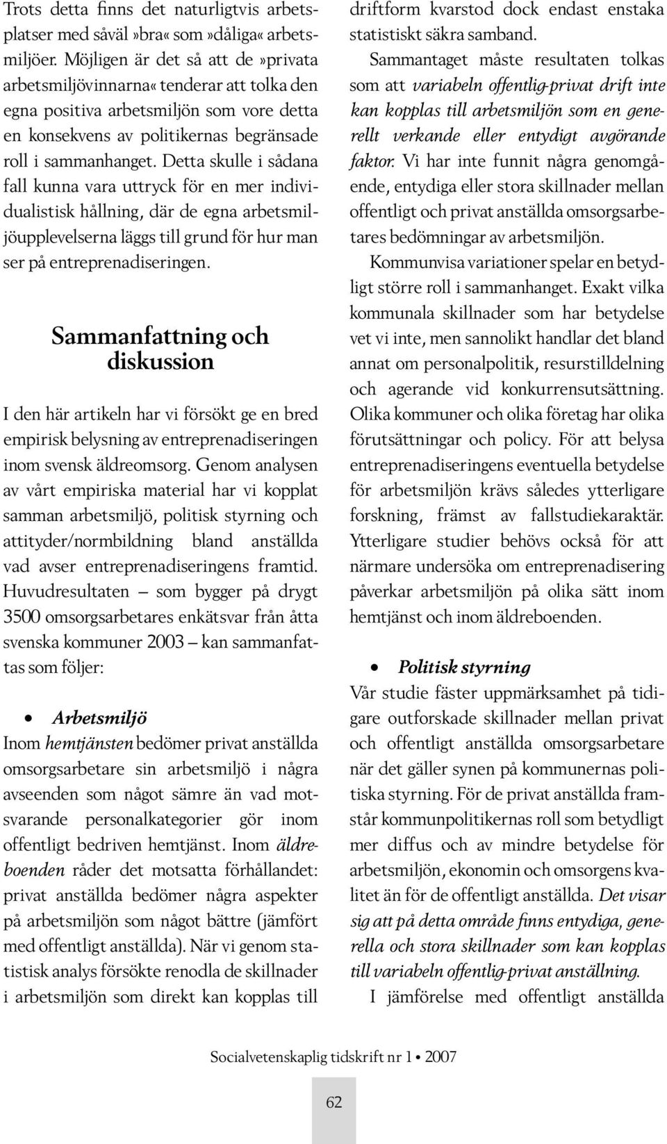 Detta skulle i sådana fall kunna vara uttryck för en mer individualistisk hållning, där de egna arbetsmiljöupplevelserna läggs till grund för hur man ser på entreprenadiseringen.