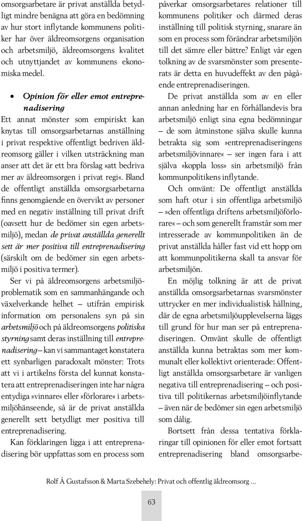 Opinion för eller emot entreprenadisering Ett annat mönster som empiriskt kan knytas till omsorgsarbetarnas anställning i privat respektive offentligt bedriven äldreomsorg gäller i vilken