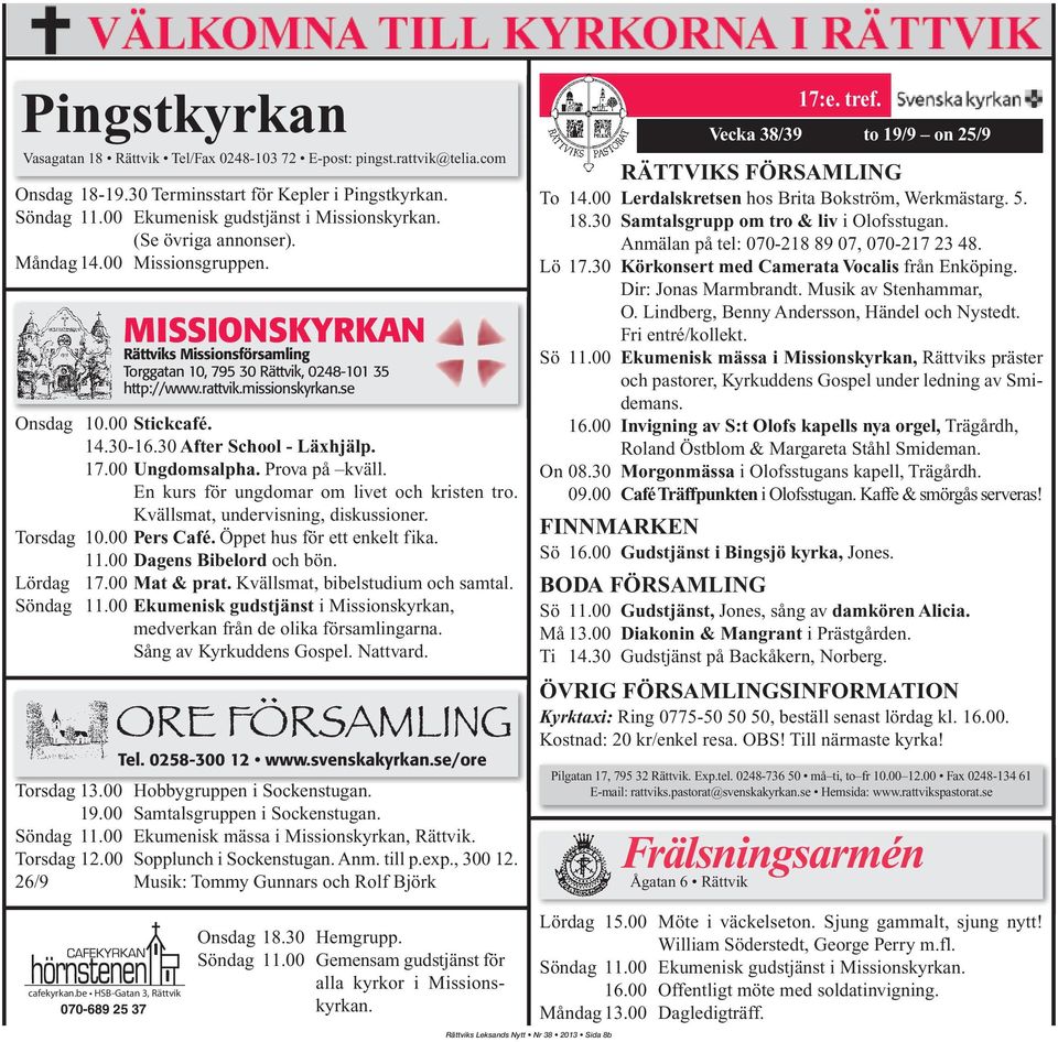 14.30-16.30 After School - Läxhjälp. 17.00 Ungdomsalpha. Prova på kväll. En kurs för ungdomar om livet och kristen tro. Kvällsmat, undervisning, diskussioner. Torsdag 10.00 Pers Café.