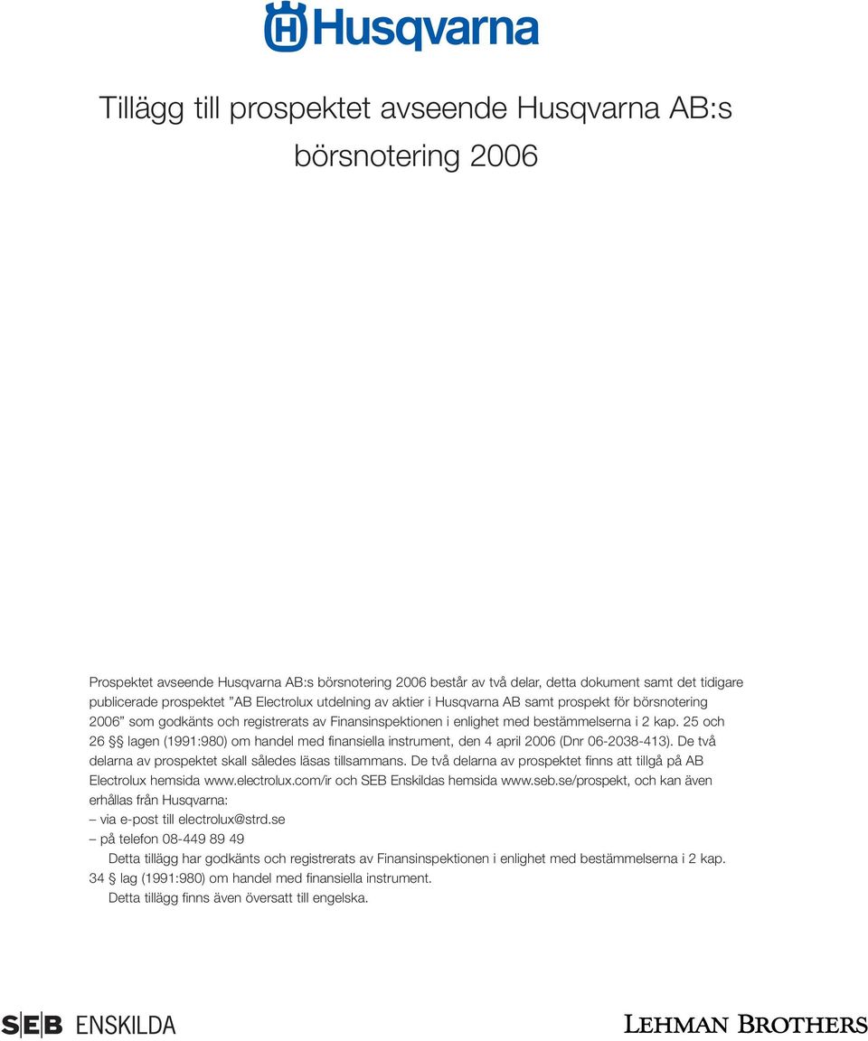 25 och 26 lagen (1991:980) om handel med finansiella instrument, den 4 april 2006 (Dnr 06-2038-413). De två delarna av prospektet skall således läsas tillsammans.
