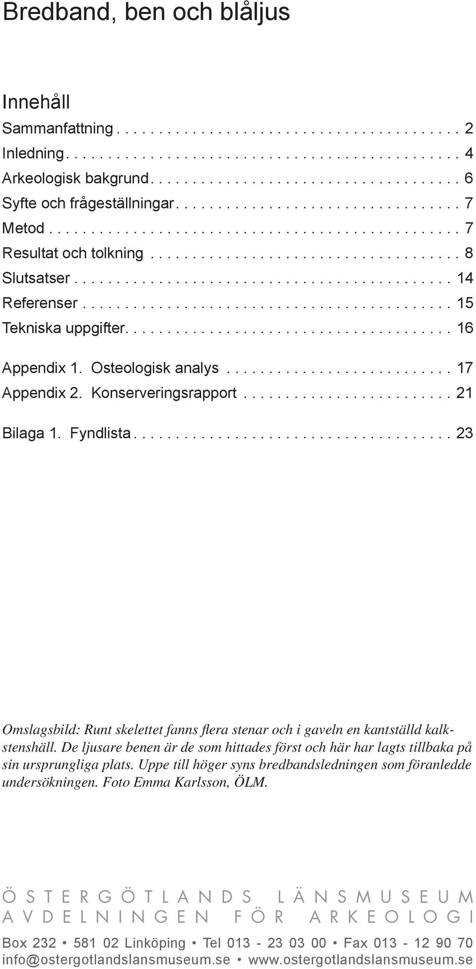 ............................................ 14 Referenser............................................ 15 Tekniska uppgifter....................................... 16 Appendix 1. Osteologisk analys.