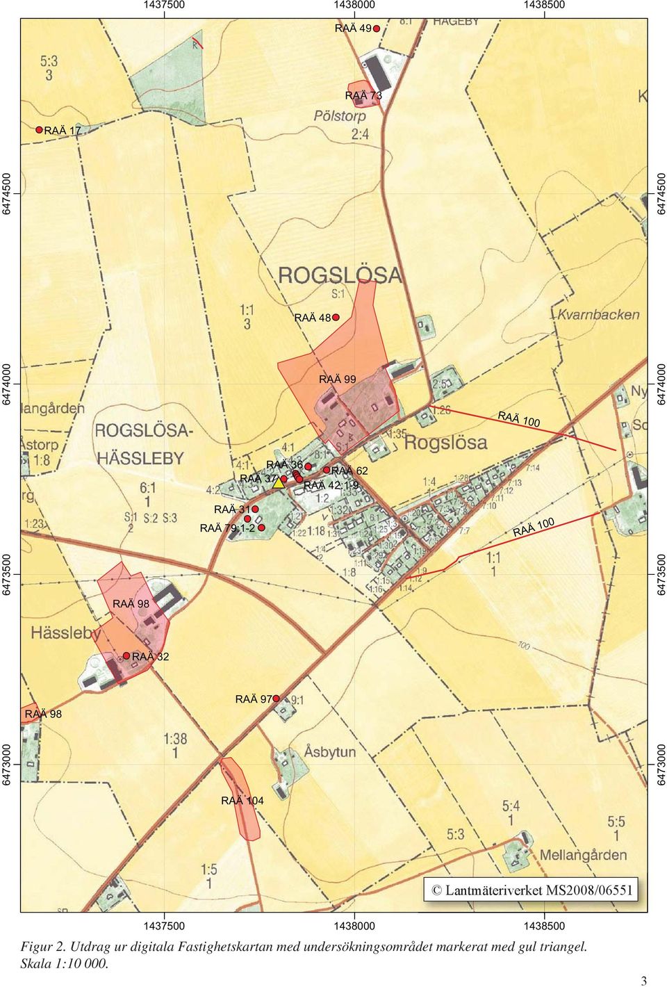 6473000 6474500 6474500 RAÄ 104 Lantmäteriverket MS2008/06551 1437500 1438000 1438500 Figur 2.