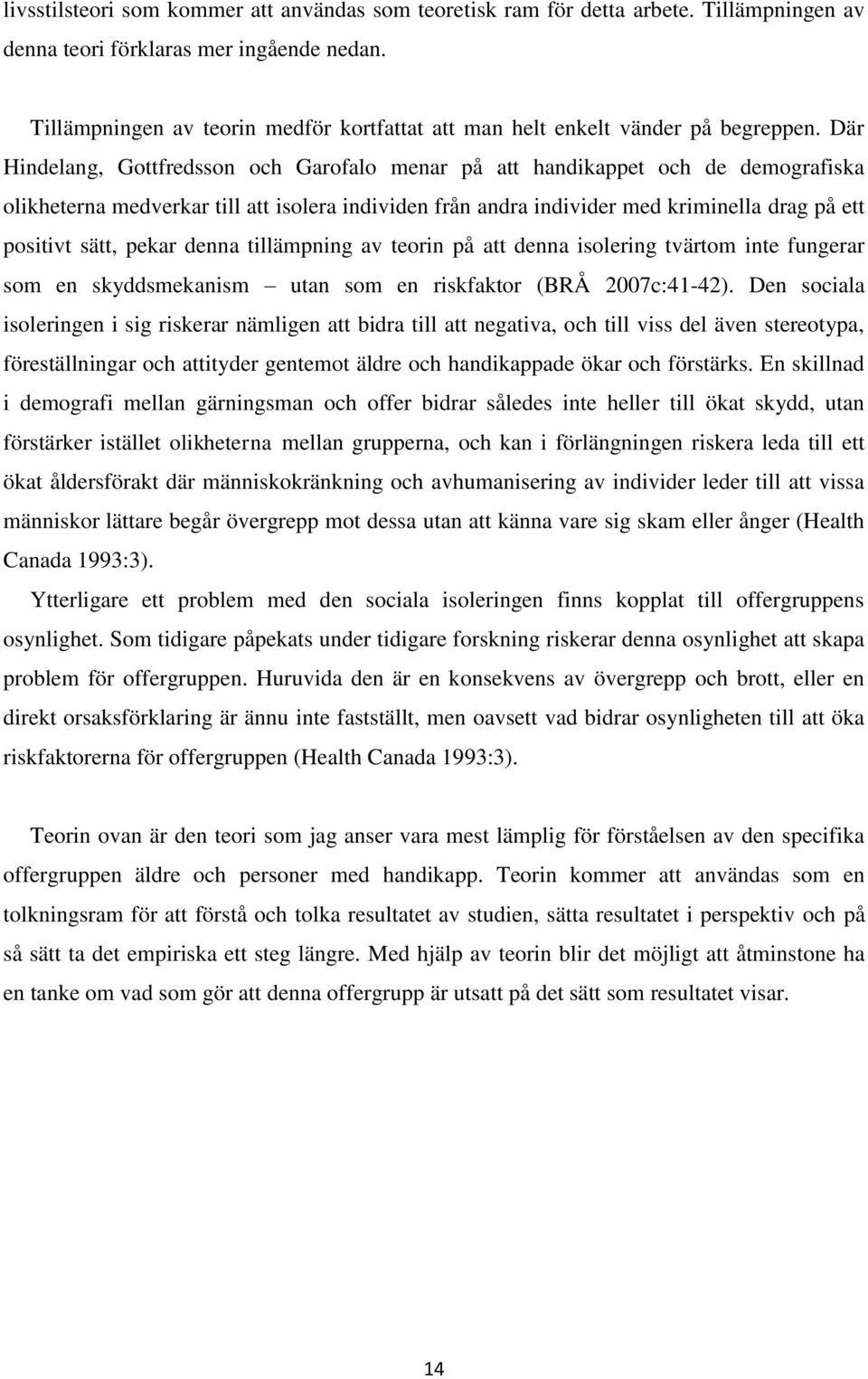 Där Hindelang, Gottfredsson och Garofalo menar på att handikappet och de demografiska olikheterna medverkar till att isolera individen från andra individer med kriminella drag på ett positivt sätt,