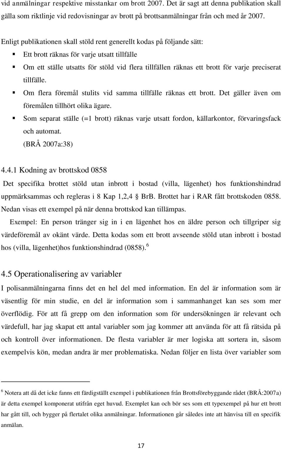 preciserat tillfälle. Om flera föremål stulits vid samma tillfälle räknas ett brott. Det gäller även om föremålen tillhört olika ägare.