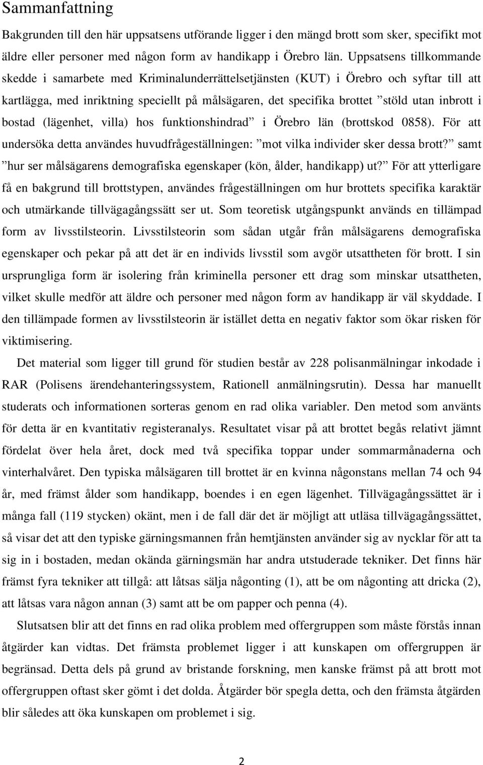 inbrott i bostad (lägenhet, villa) hos funktionshindrad i Örebro län (brottskod 0858). För att undersöka detta användes huvudfrågeställningen: mot vilka individer sker dessa brott?