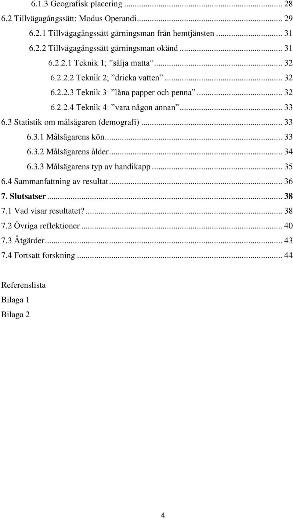 3 Statistik om målsägaren (demografi)... 33 6.3.1 Målsägarens kön... 33 6.3.2 Målsägarens ålder... 34 6.3.3 Målsägarens typ av handikapp... 35 6.