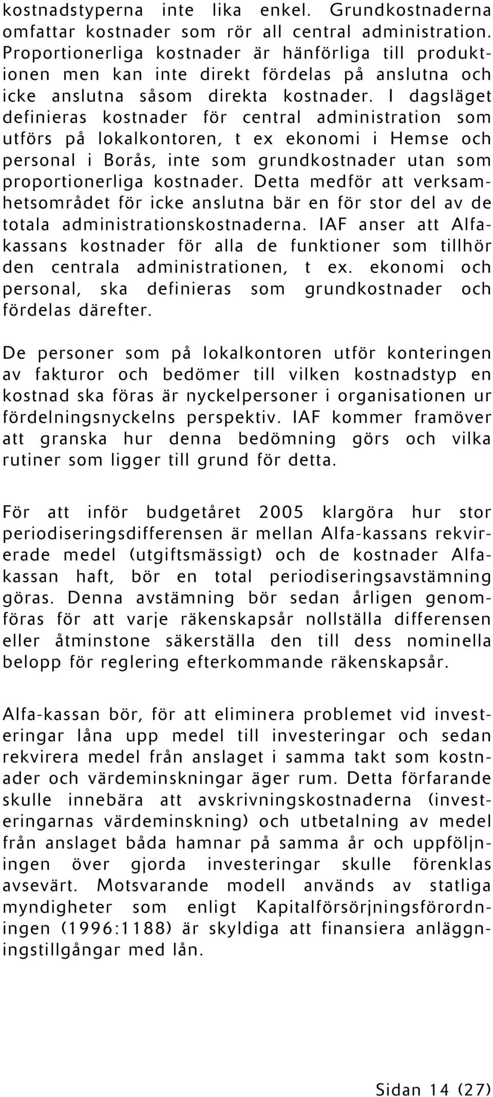 I dagsläget definieras kostnader för central administration som utförs på lokalkontoren, t ex ekonomi i Hemse och personal i Borås, inte som grundkostnader utan som proportionerliga kostnader.