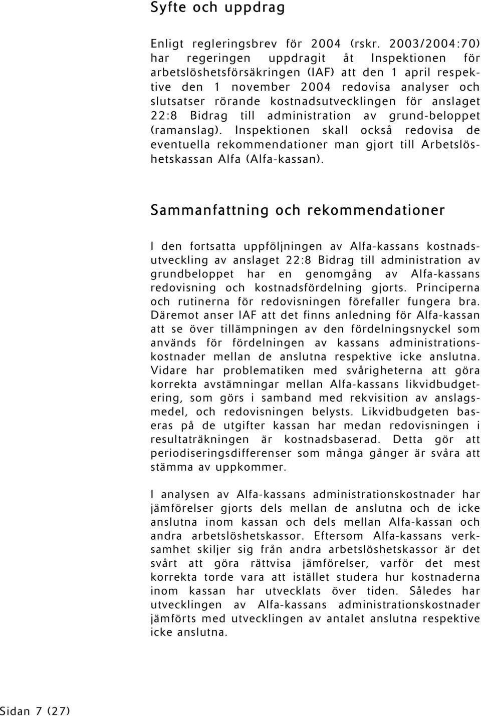 för anslaget 22:8 Bidrag till administration av grund-beloppet (ramanslag). Inspektionen skall också redovisa de eventuella rekommendationer man gjort till Arbetslöshetskassan Alfa (Alfa-kassan).