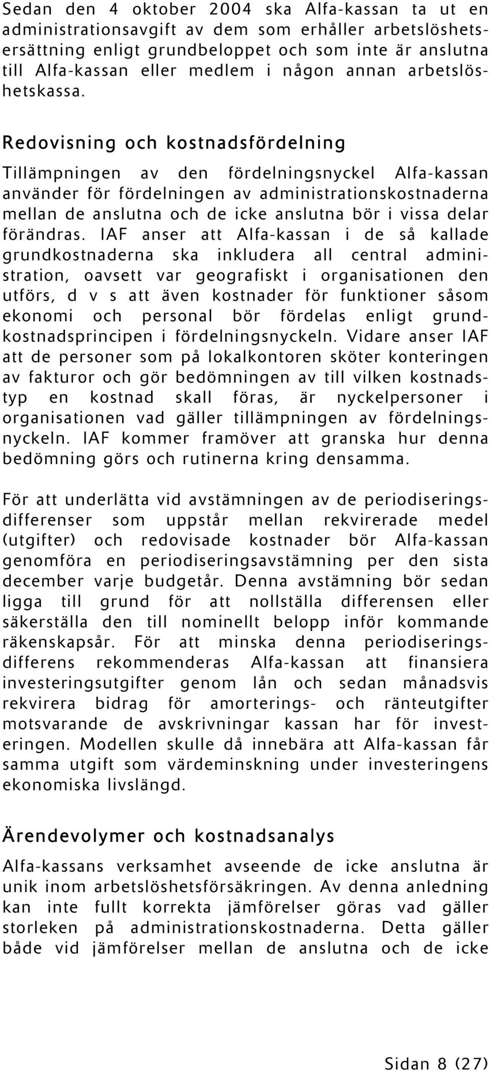 Redovisning och kostnadsfördelning Tillämpningen av den fördelningsnyckel Alfa-kassan använder för fördelningen av administrationskostnaderna mellan de anslutna och de icke anslutna bör i vissa delar