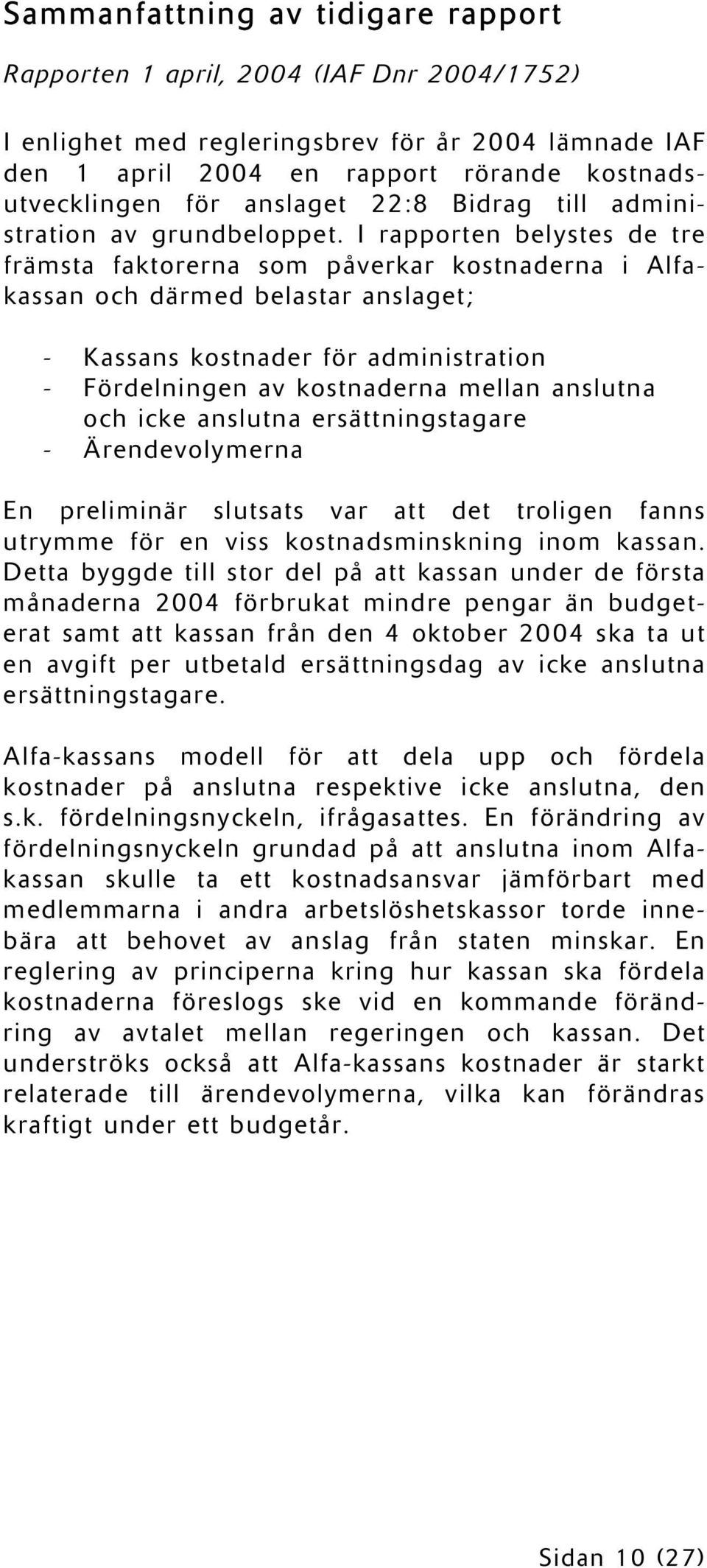 I rapporten belystes de tre främsta faktorerna som påverkar kostnaderna i Alfakassan och därmed belastar anslaget; - Kassans kostnader för administration - Fördelningen av kostnaderna mellan anslutna