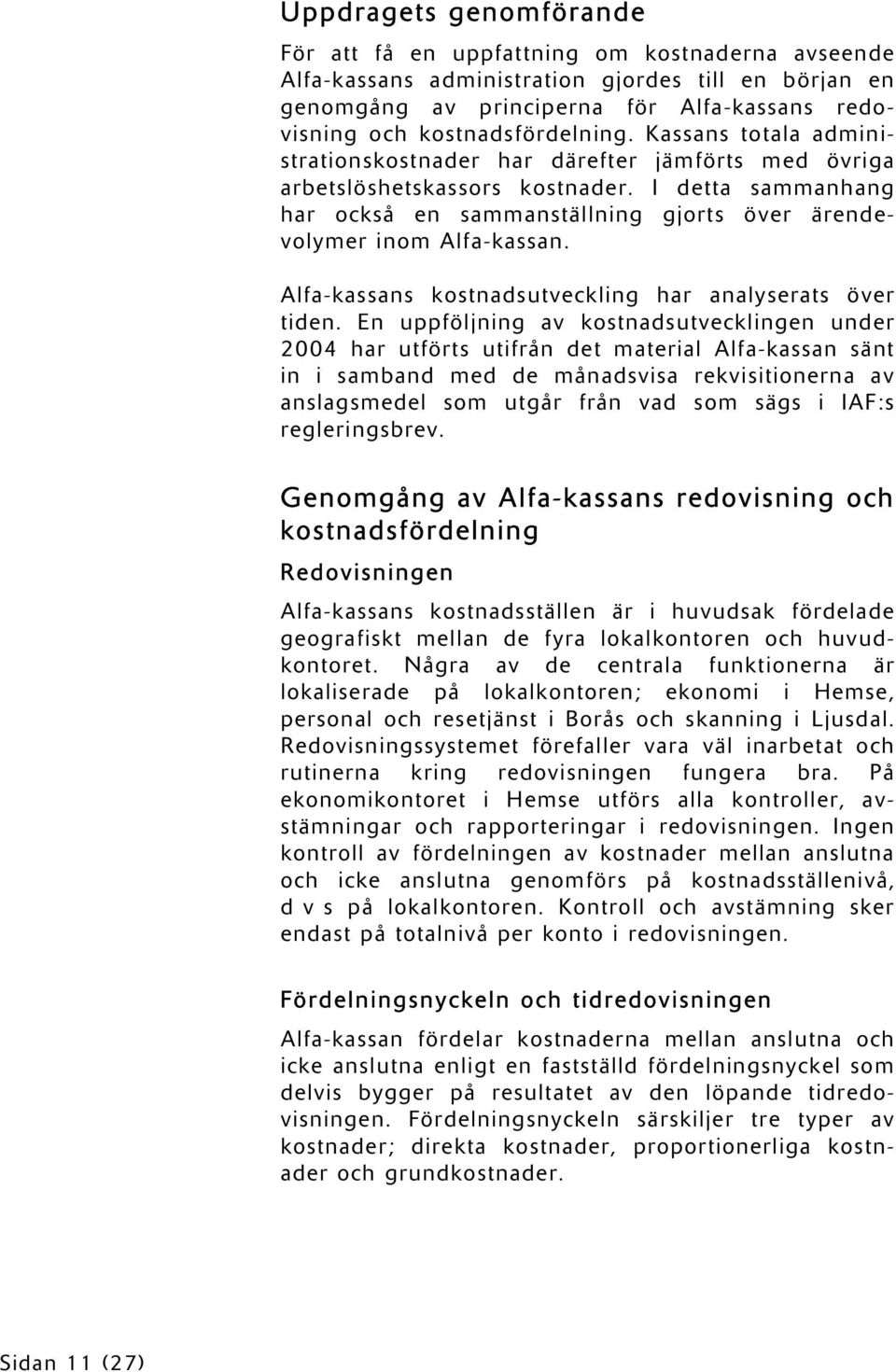 I detta sammanhang har också en sammanställning gjorts över ärendevolymer inom Alfa-kassan. Alfa-kassans kostnadsutveckling har analyserats över tiden.