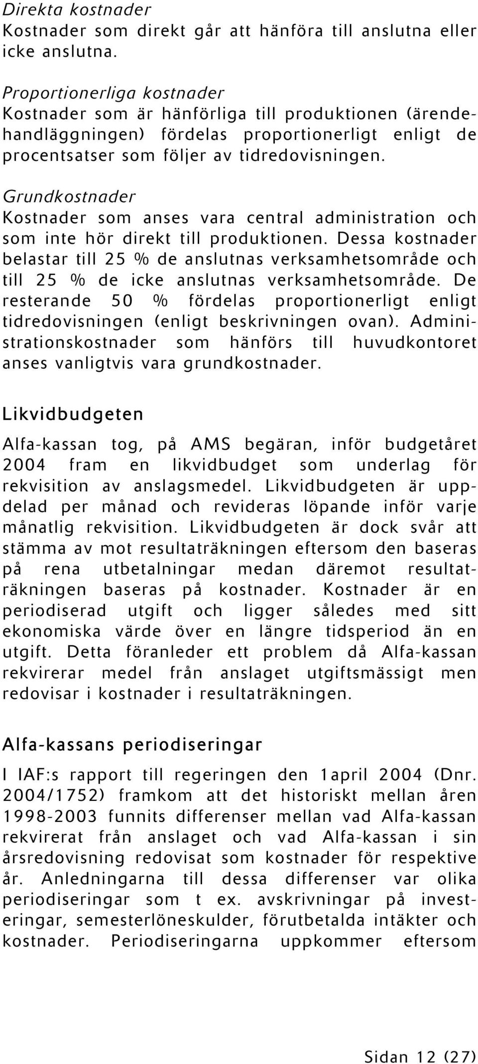 Grundkostnader Kostnader som anses vara central administration och som inte hör direkt till produktionen.