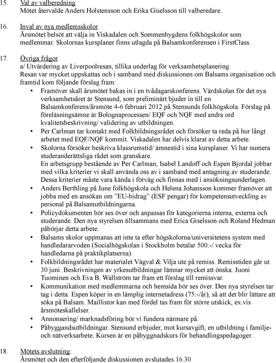 Övriga frågor a/ Utvärdering av Liverpoolresan, tillika underlag för verksamhetsplanering Resan var mycket uppskattas och i samband med diskussionen om Balsams organisation och framtid kom följande