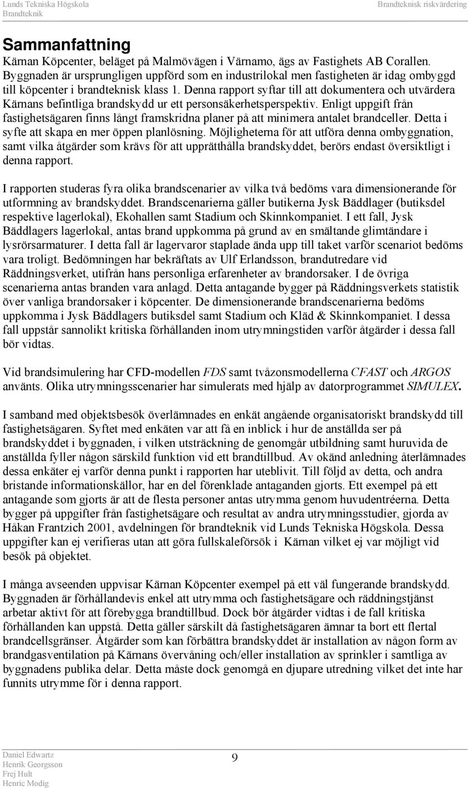 Denna rapport syftar till att dokumentera och utvärdera Kärnans befintliga brandskydd ur ett personsäkerhetsperspektiv.