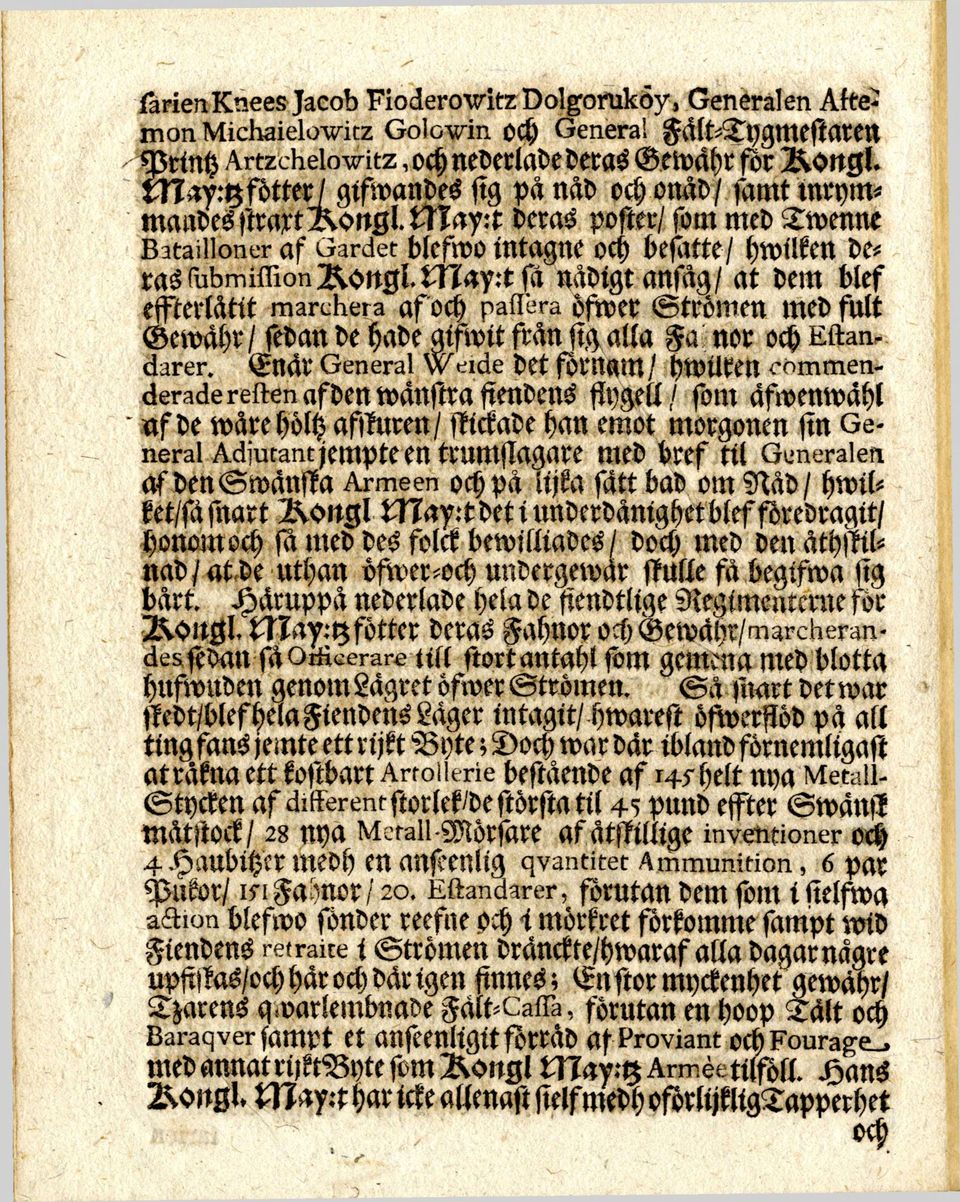 May:t deras poster/ som med Twenne Batailloner af Gardet blefwo intagne och besittte/ hwilken î>e* rasfubmiffionj&oitglmay:t sa nådigt ansåg/ at dem blef effterlätit marchera afoch paflera öfwer