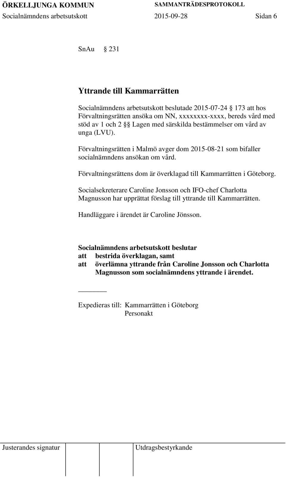 Förvaltningsrättens dom är överklagad till Kammarrätten i Göteborg. Socialsekreterare Caroline Jonsson och IFO-chef Charlotta Magnusson har upprättat förslag till yttrande till Kammarrätten.